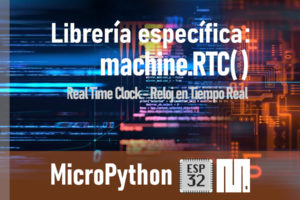 MICROPYTHON ESP32 – Reloj en tiempo real<br>RTC (Real Time Clock)