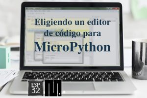 MICROPYTHON ESP32 – Eligiendo un EDITOR DE CODIGO para MicroPython