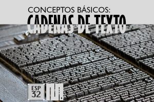 MICROPYTHON ESP32 – CONCEPTOS BÁSICOS de Python <br>Cadenas de texto