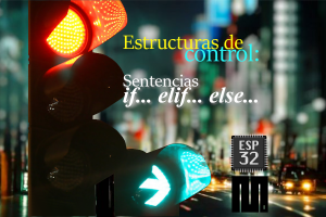 MICROPYTHON ESP32 – ESTRUCTURAS DE CONTROL <br>Sentencias <b>if… elif… else…</b>