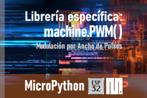 MICROPYTHON ESP32 – Modulación por ancho de pulsos<br>PWM (Pulse Width Modulation)