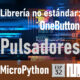 MICROPYTHON ESP32 – LIBRERÍAS NO ESTÁNDARES <br><b>OneButton – Pulsadores</b>