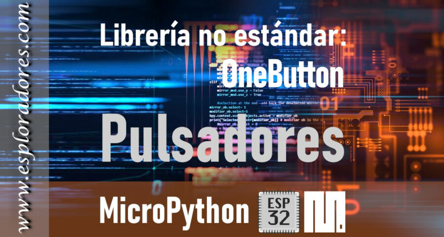 MICROPYTHON ESP32 – LIBRERÍAS NO ESTÁNDARES <br><b>OneButton – Pulsadores</b>