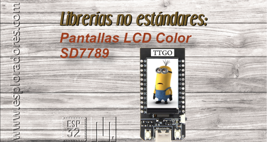 MICROPYTHON ESP32 – LIBRERÍAS NO ESTÁNDARES<br><b>Pantallas LCD Color ST7789</b>