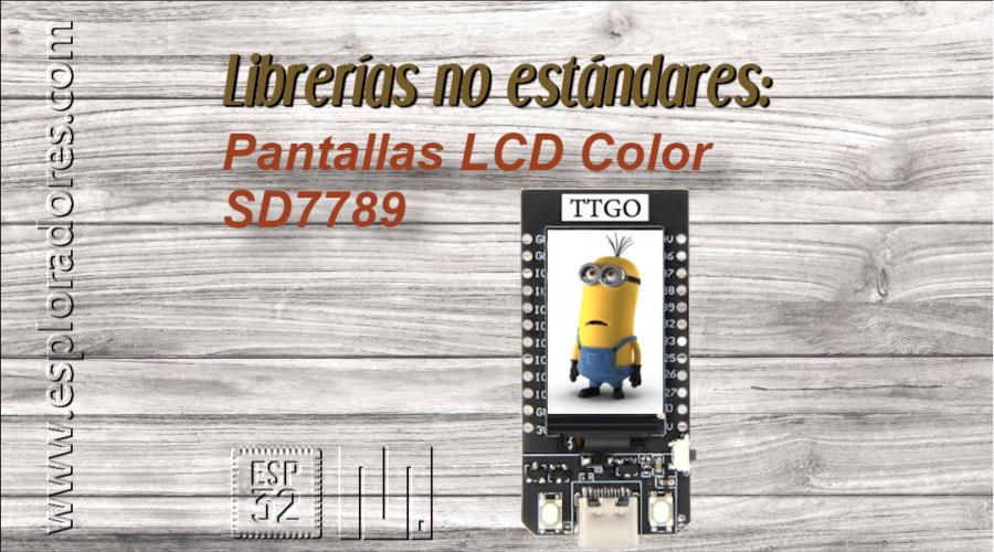 MICROPYTHON ESP32 – LIBRERÍAS NO ESTÁNDARES<br><b>Pantallas LCD Color ST7789</b>